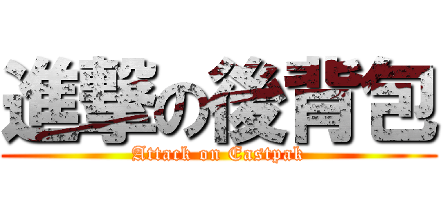 進撃の後背包 (Attack on Eastpak)