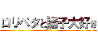 ロリペタと撫子大好き (세토의 고추)