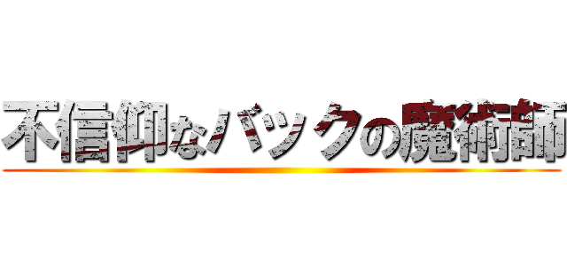 不信仰なバックの魔術師 ()