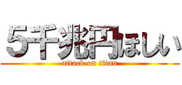 ５千兆円ほしい (attack on titan)
