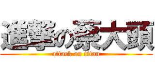 進撃の蔡大頭 (attack on titan)