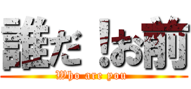 誰だ！お前 (Who are you )