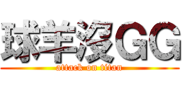 球羊沒ＧＧ (attack on titan)