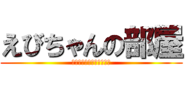 えびちゃんの部屋 (チャンネル登録よろしく！)