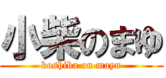 小柴のまゆ (koshiba on mayu)