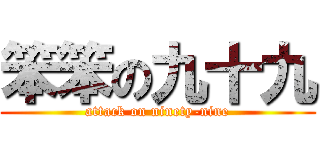 笨笨の九十九 (attack on ninety-nine)