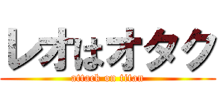 レオはオタク (attack on titan)