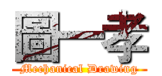 圖一孝 (Mechanical Drawing)