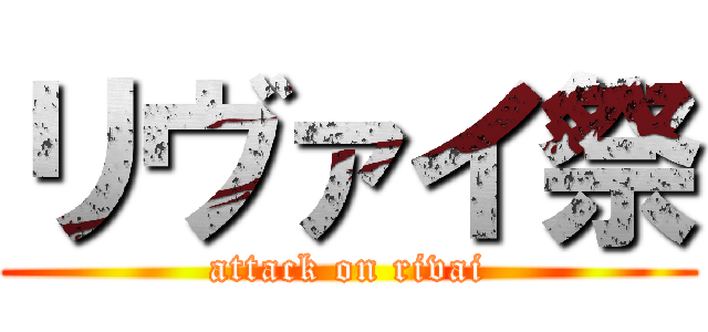 リヴァイ祭 (attack on rivai)