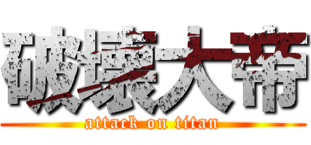 破壊大帝 (attack on titan)
