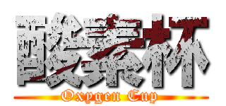 酸素杯 (Oxygen Cup)