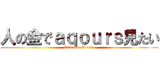 人の金でａｑｏｕｒｓ見たい (Take me Tdome)