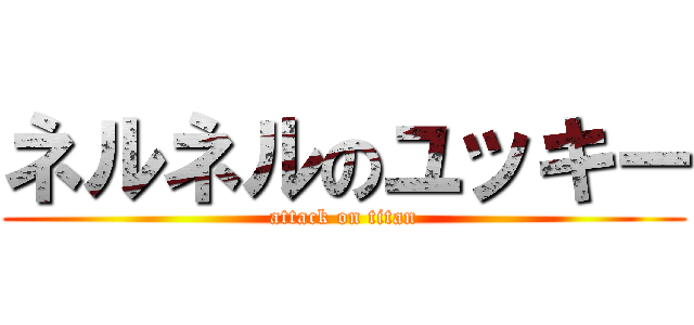 ネルネルのユッキー (attack on titan)