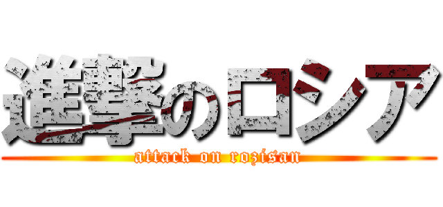 進撃のロシア (attack on rozisan)