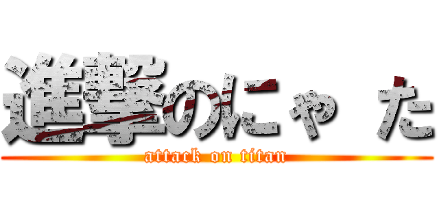 進撃のにゃ た (attack on titan)