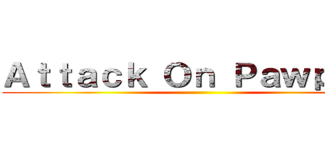 Ａｔｔａｃｋ Ｏｎ Ｐａｗｐａｌｓ ()