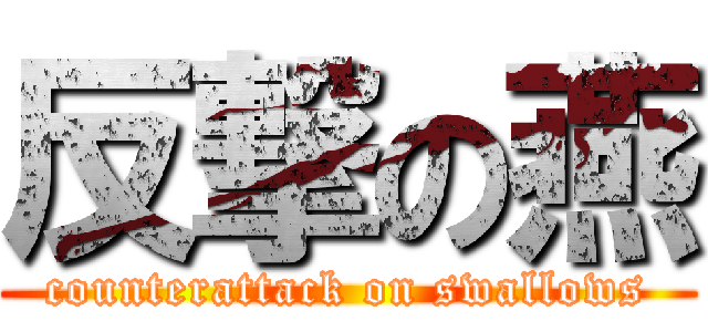 反撃の燕 (counterattack on swallows)