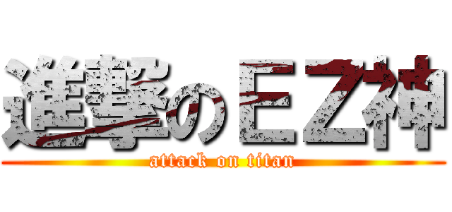 進撃のＥＺ神 (attack on titan)