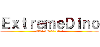 ＥｘｔｒｅｍｅＤｉｎｏ (The Time Is Near)