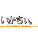 いかちぃ。 (Ikachii on Ikachii)