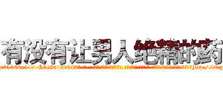 有没有让男人绝精的药 (有没有让男人绝精的药【电-话151x68344x817-Q1065427042元-吉-药-业】我们做的是长期生意,靠的是老客户长期支持 有没有让男人绝精的药在发表了一篇http://sngk.net/K7F6V3

参考消息网我们做的是长期生意,靠的是老客户长期支持也许我们早该意识到，就连鲍勃·霍斯金斯（金球奖戏剧类电影男主角 
)
