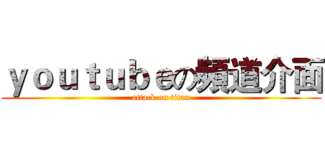 ｙｏｕｔｕｂｅの頻道介面 (attack on titan)