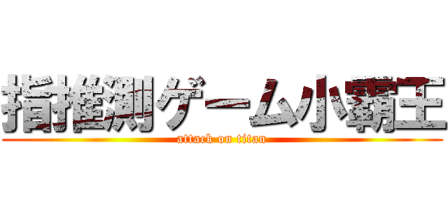 指推測ゲーム小霸王 (attack on titan)