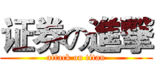 证券の進撃 (attack on titan)