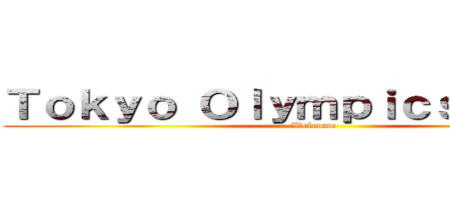 Ｔｏｋｙｏ Ｏｌｙｍｐｉｃｓ ２０２０ (Welcome)