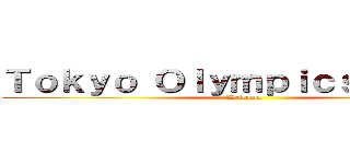 Ｔｏｋｙｏ Ｏｌｙｍｐｉｃｓ ２０２０ (Welcome)