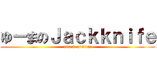 ゆーまのＪａｃｋｋｎｉｆｅ (attack on titan)