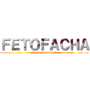 ＦＥＴＯＦＡＣＨＡ (Fantoche fetofacha)