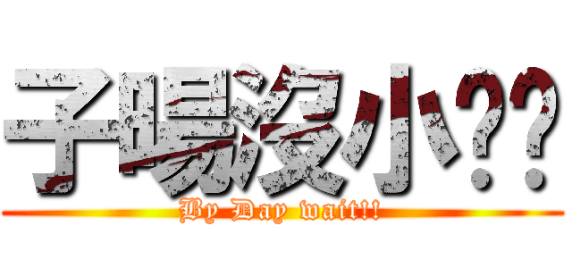 子暘沒小雞雞 (By Day wait!!)