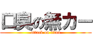 口臭の無カー (attack on titan)