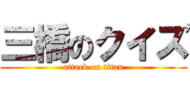 三橋のクイズ (attack on titan)