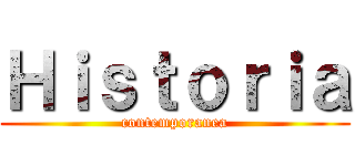 Ｈｉｓｔｏｒｉａ (contemporanea)