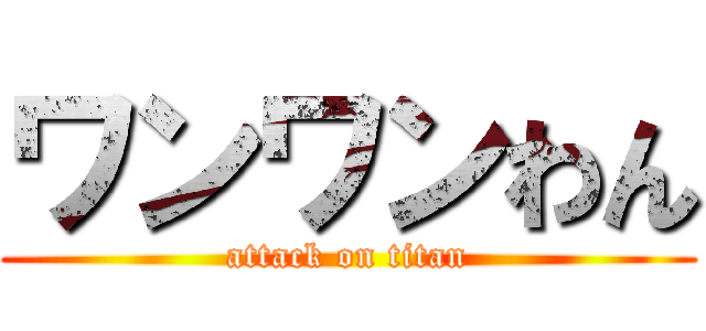 ワンワンわん (attack on titan)