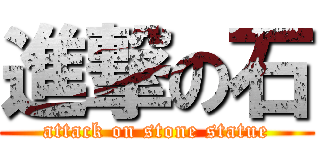進撃の石 (attack on stone statue)