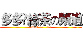 多多乄綠茶の頻道 (attack on titan)