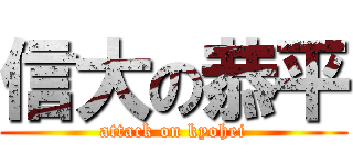 信大の恭平 (attack on kyohei)