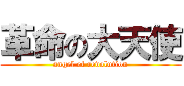 革命の大天使 (angel of revolution)