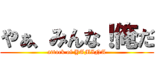 やぁ、みんな！俺だ (attack of YAMINA)