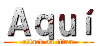 Ａｑｕí (attack on titan)