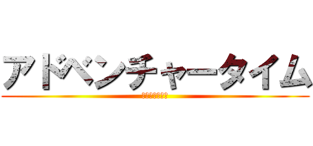 アドベンチャータイム (めちゃ美味しい)