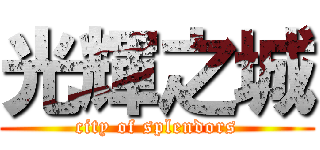 光輝之城 (city of splendors)