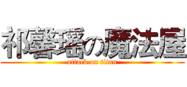 祁馨瑶の魔法屋 (attack on titan)