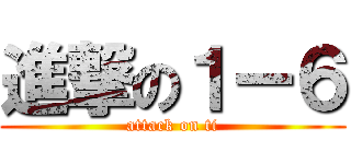 進撃の１ー６ (attack on ti)