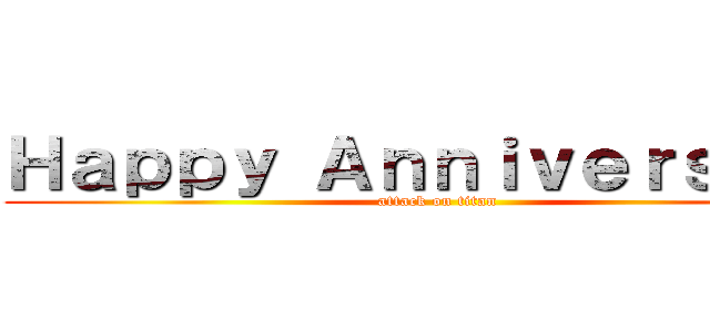 Ｈａｐｐｙ Ａｎｎｉｖｅｒｓａｒｙ (attack on titan)