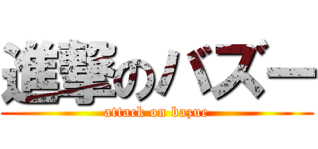 進撃のバズー (attack on bazue)