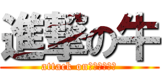 進撃の牛 (attack onｃｏｗｂｏｙ)